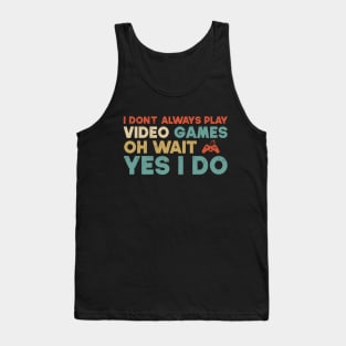 I Don't Always Play Video Games Oh Wait Yes I Do Funny Gift For Gamer Tank Top